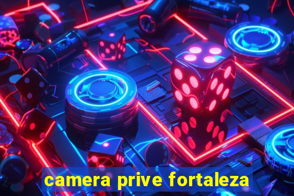 camera prive fortaleza